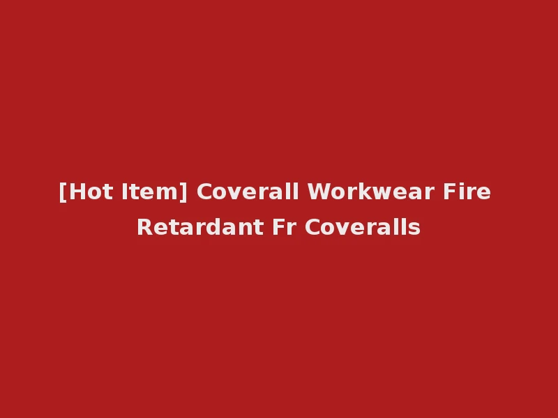 [Hot Item] Coverall Workwear Fire Retardant Fr Coveralls