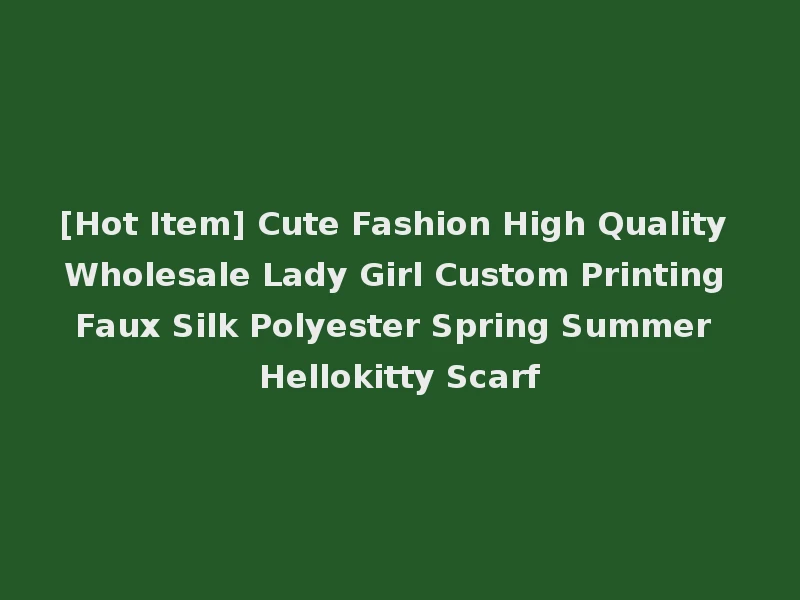 [Hot Item] Cute Fashion High Quality Wholesale Lady Girl Custom Printing Faux Silk Polyester Spring Summer Hellokitty Scarf