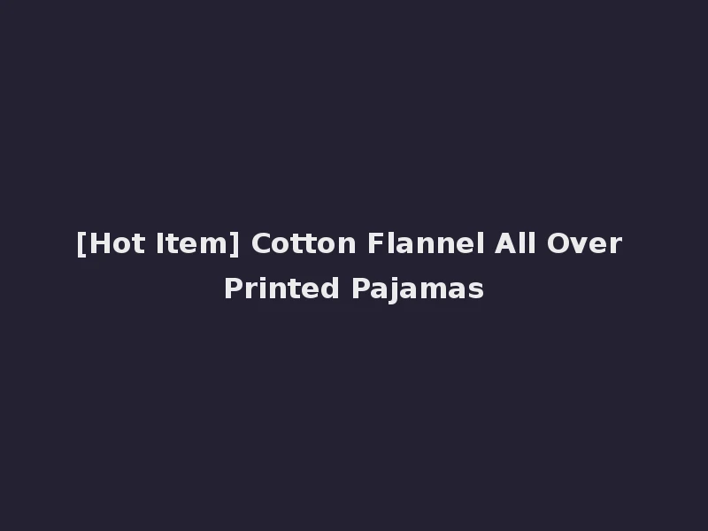 [Hot Item] Cotton Flannel All Over Printed Pajamas