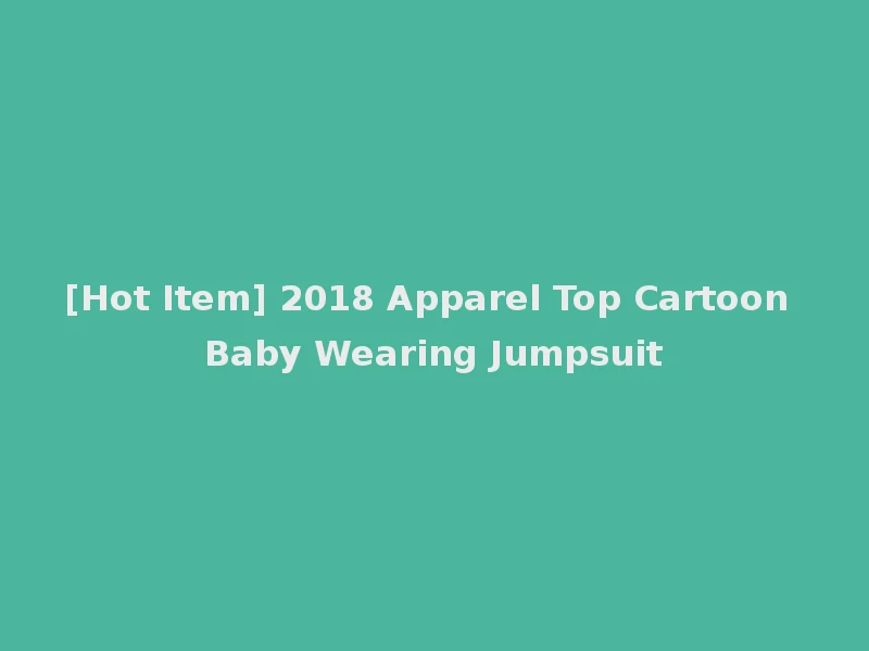 [Hot Item] 2018 Apparel Top Cartoon Baby Wearing Jumpsuit