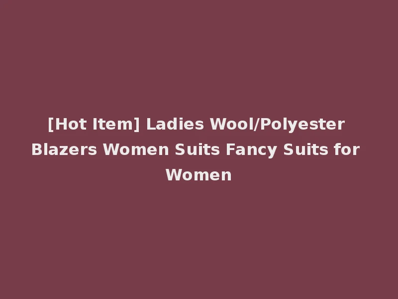 [Hot Item] Ladies Wool/Polyester Blazers Women Suits Fancy Suits for Women