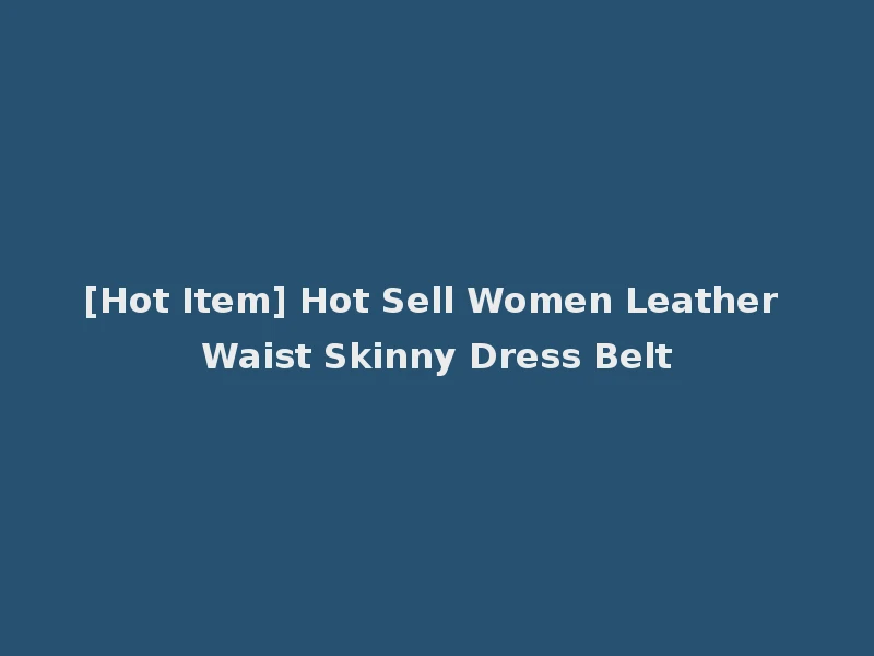 [Hot Item] Hot Sell Women Leather Waist Skinny Dress Belt