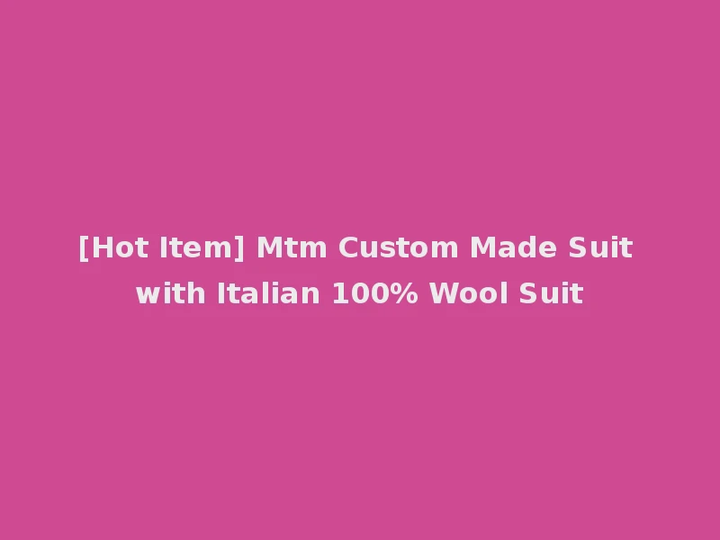 [Hot Item] Mtm Custom Made Suit with Italian 100% Wool Suit