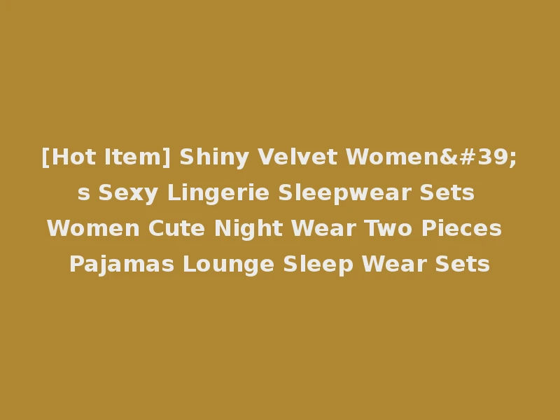 [Hot Item] Shiny Velvet Women's Sexy Lingerie Sleepwear Sets Women Cute Night Wear Two Pieces Pajamas Lounge Sleep Wear Sets