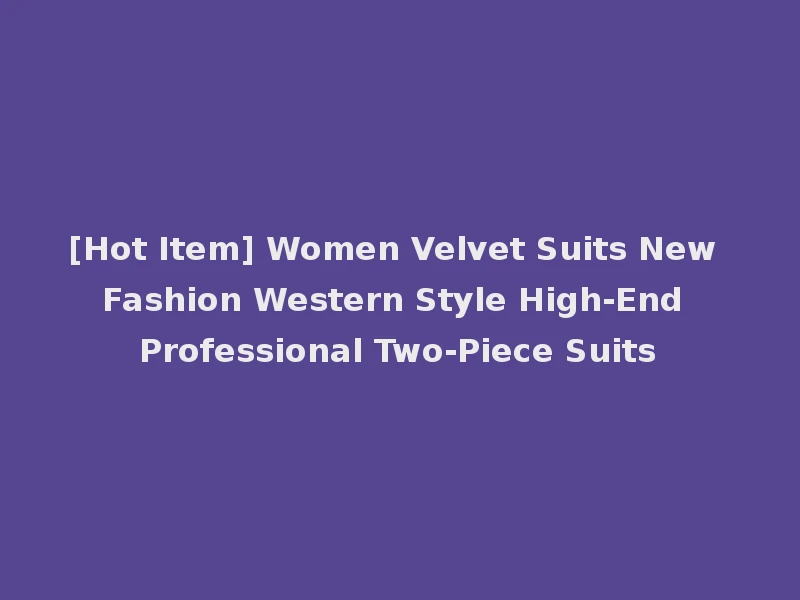 [Hot Item] Women Velvet Suits New Fashion Western Style High-End Professional Two-Piece Suits