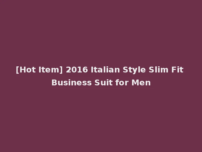 [Hot Item] 2016 Italian Style Slim Fit Business Suit for Men