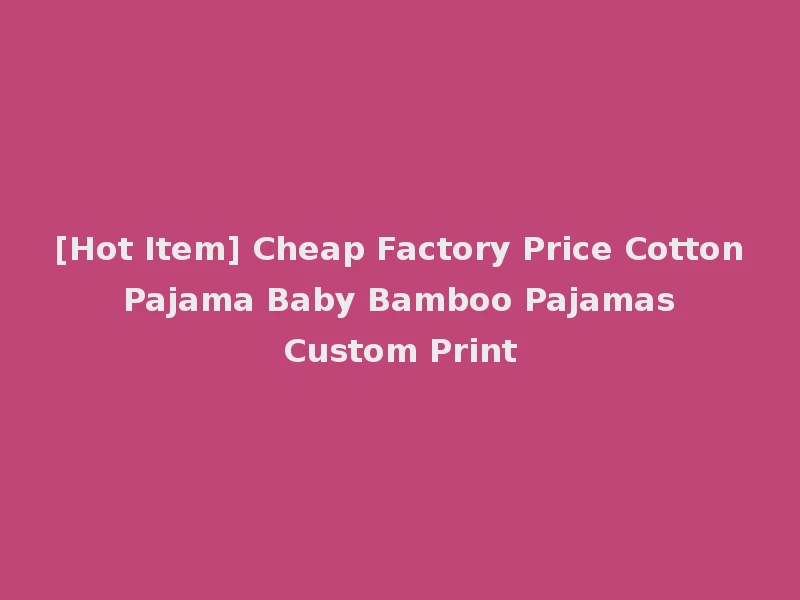 [Hot Item] Cheap Factory Price Cotton Pajama Baby Bamboo Pajamas Custom Print