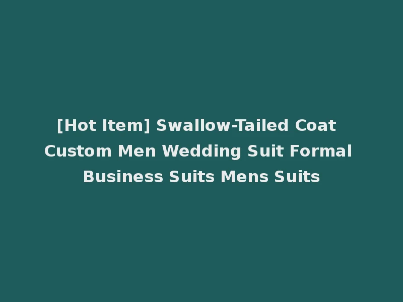[Hot Item] Swallow-Tailed Coat Custom Men Wedding Suit Formal Business Suits Mens Suits