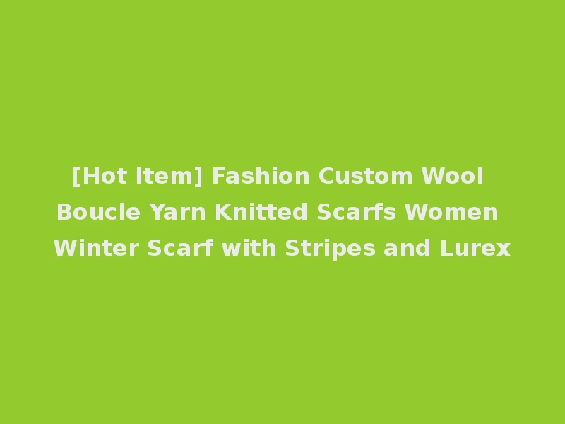 [Hot Item] Fashion Custom Wool Boucle Yarn Knitted Scarfs Women Winter Scarf with Stripes and Lurex