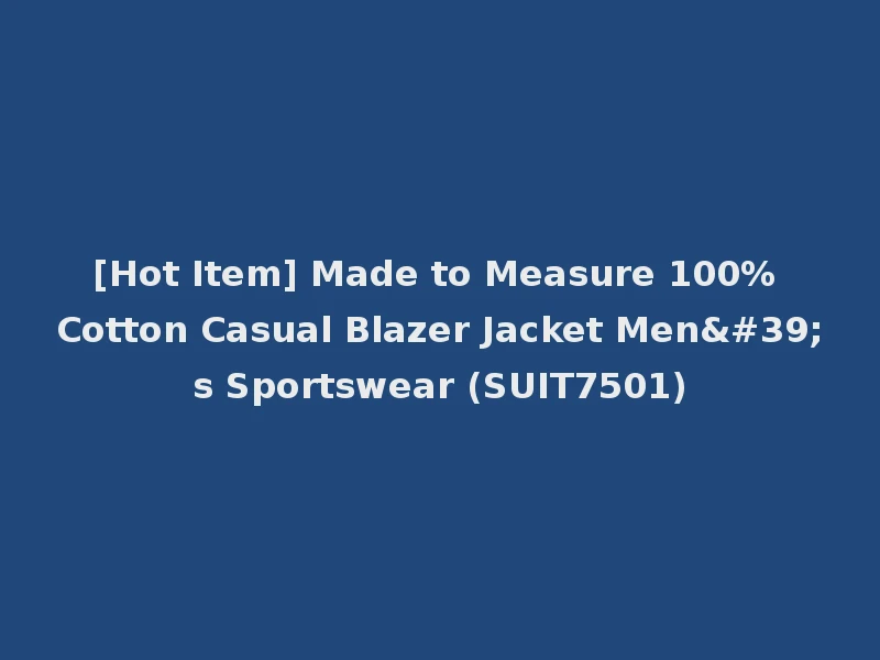 [Hot Item] Made to Measure 100% Cotton Casual Blazer Jacket Men's Sportswear (SUIT7501)
