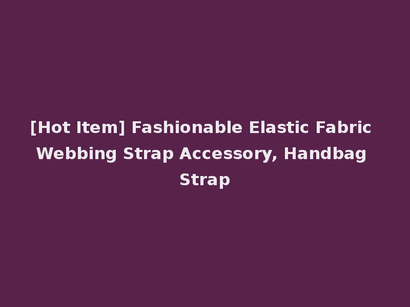 [Hot Item] Fashionable Elastic Fabric Webbing Strap Accessory, Handbag Strap