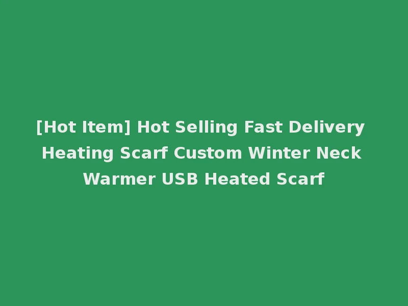 [Hot Item] Hot Selling Fast Delivery Heating Scarf Custom Winter Neck Warmer USB Heated Scarf