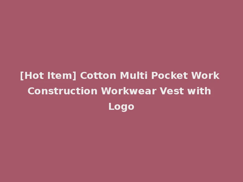 [Hot Item] Cotton Multi Pocket Work Construction Workwear Vest with Logo