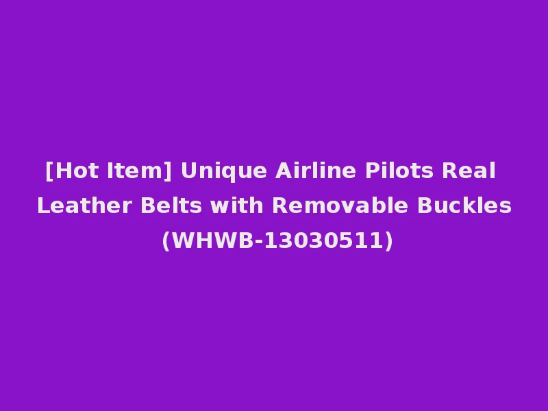 [Hot Item] Unique Airline Pilots Real Leather Belts with Removable Buckles (WHWB-13030511)