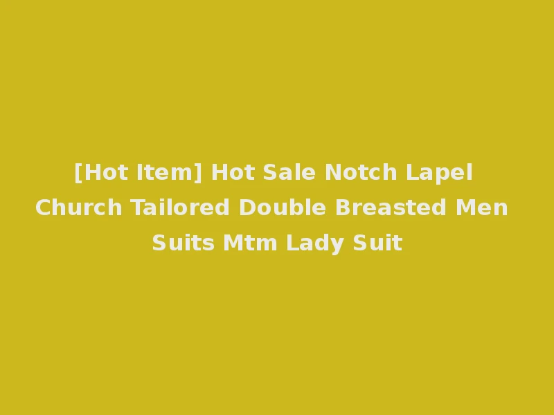 [Hot Item] Hot Sale Notch Lapel Church Tailored Double Breasted Men Suits Mtm Lady Suit