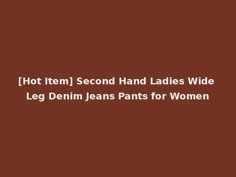 [Hot Item] Second Hand Ladies Wide Leg Denim Jeans Pants for Women