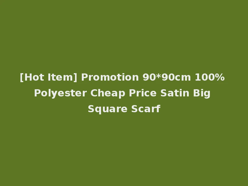 [Hot Item] Promotion 90*90cm 100% Polyester Cheap Price Satin Big Square Scarf