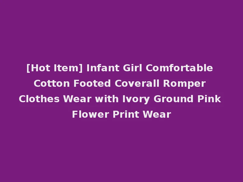 [Hot Item] Infant Girl Comfortable Cotton Footed Coverall Romper Clothes Wear with Ivory Ground Pink Flower Print Wear