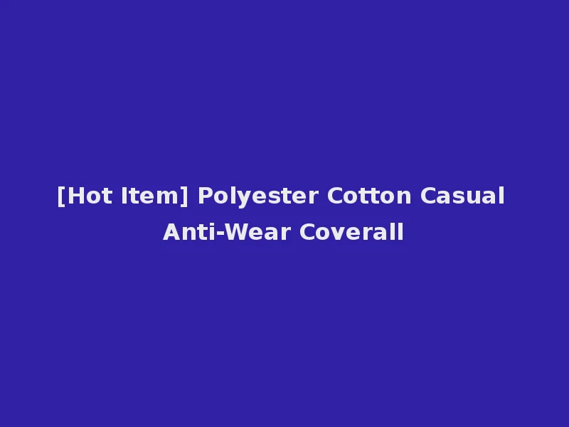 [Hot Item] Polyester Cotton Casual Anti-Wear Coverall