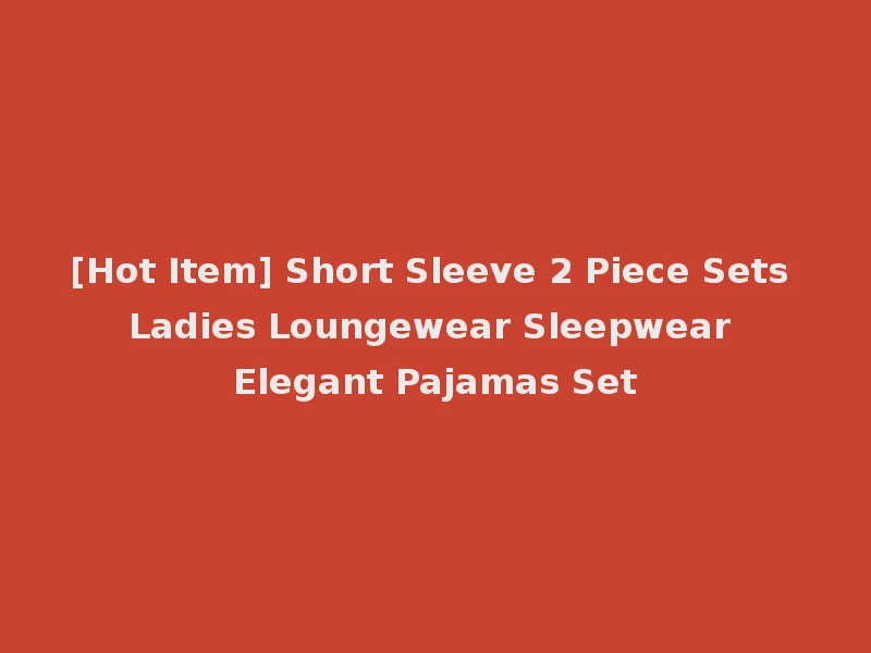 [Hot Item] Short Sleeve 2 Piece Sets Ladies Loungewear Sleepwear Elegant Pajamas Set
