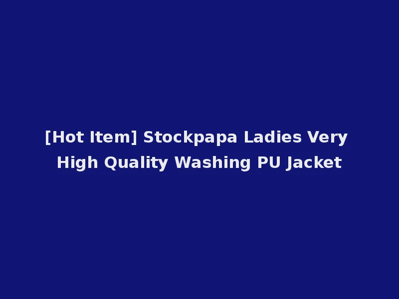 [Hot Item] Stockpapa Ladies Very High Quality Washing PU Jacket