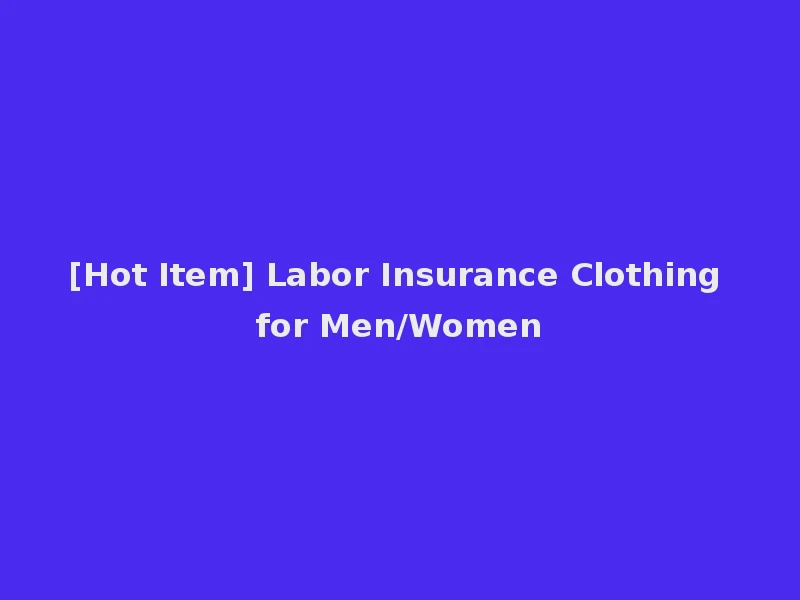 [Hot Item] Labor Insurance Clothing for Men/Women