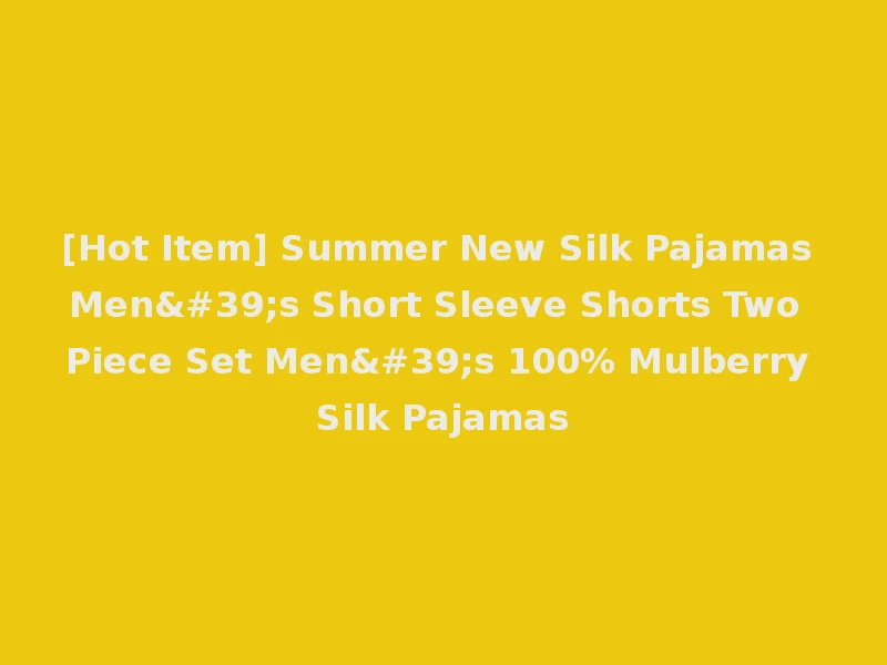 [Hot Item] Summer New Silk Pajamas Men's Short Sleeve Shorts Two Piece Set Men's 100% Mulberry Silk Pajamas