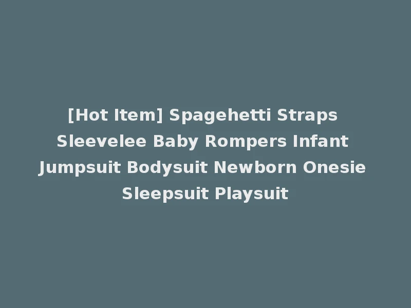[Hot Item] Spagehetti Straps Sleevelee Baby Rompers Infant Jumpsuit Bodysuit Newborn Onesie Sleepsuit Playsuit