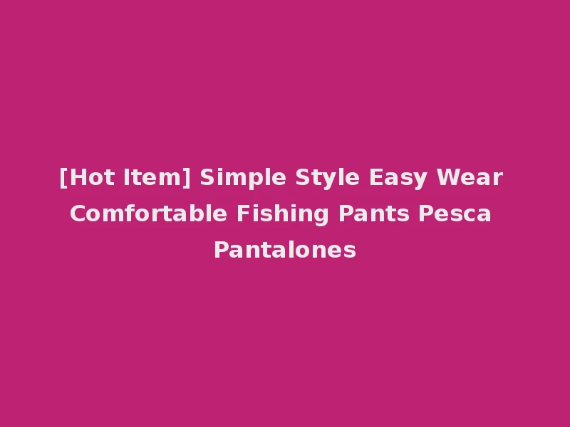 [Hot Item] Simple Style Easy Wear Comfortable Fishing Pants Pesca Pantalones