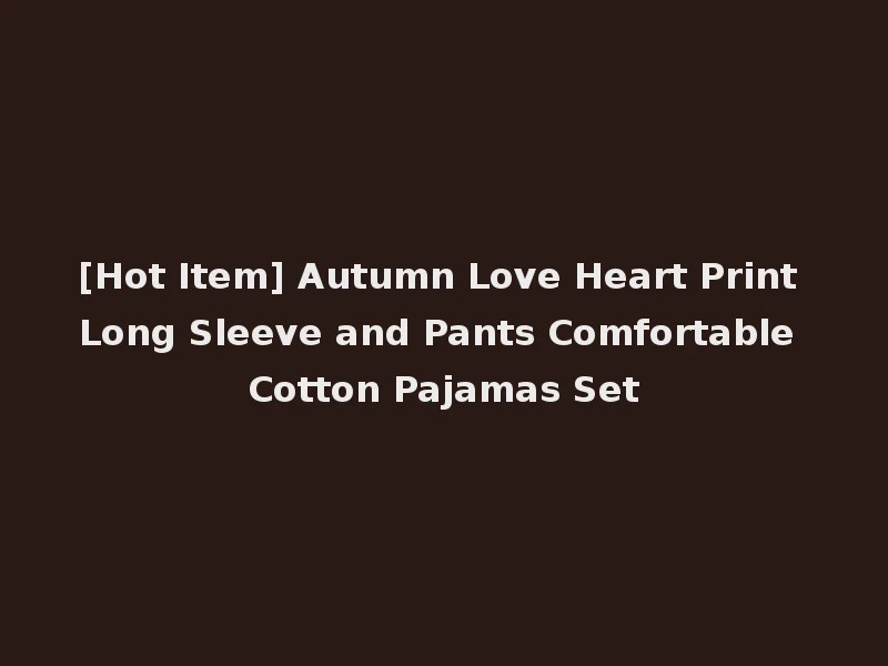 [Hot Item] Autumn Love Heart Print Long Sleeve and Pants Comfortable Cotton Pajamas Set