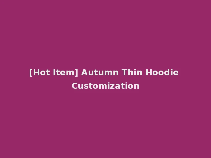 [Hot Item] Autumn Thin Hoodie Customization