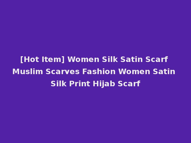 [Hot Item] Women Silk Satin Scarf Muslim Scarves Fashion Women Satin Silk Print Hijab Scarf