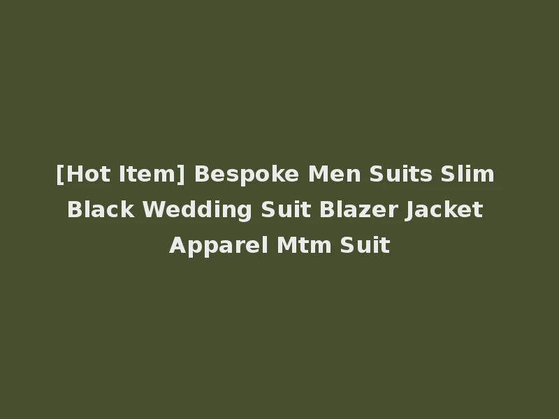 [Hot Item] Bespoke Men Suits Slim Black Wedding Suit Blazer Jacket Apparel Mtm Suit
