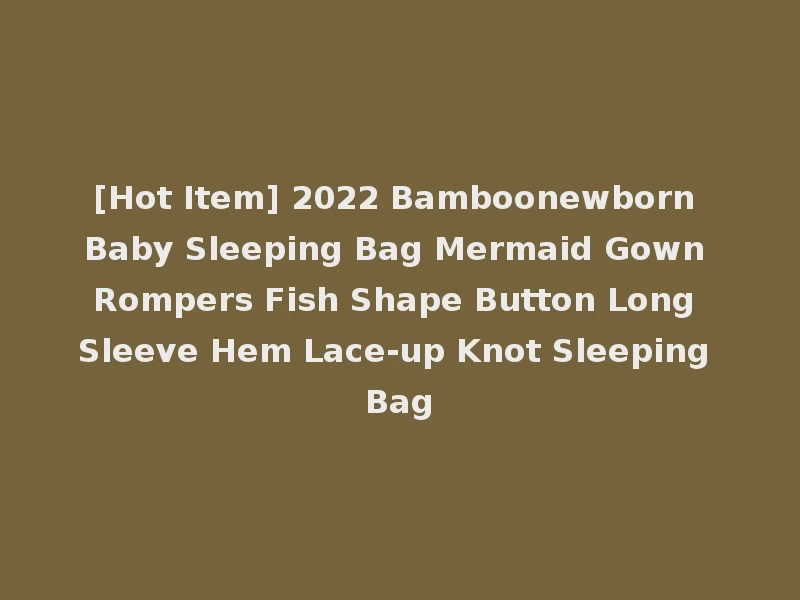 [Hot Item] 2022 Bamboonewborn Baby Sleeping Bag Mermaid Gown Rompers Fish Shape Button Long Sleeve Hem Lace-up Knot Sleeping Bag