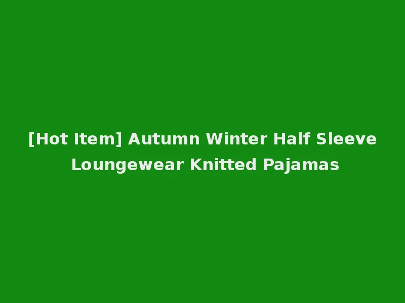 [Hot Item] Autumn Winter Half Sleeve Loungewear Knitted Pajamas
