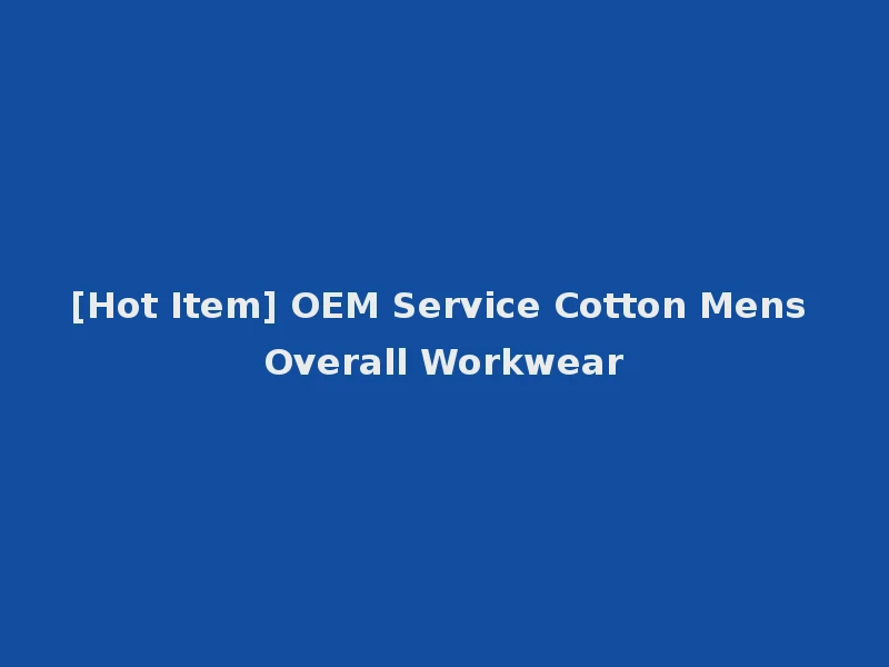 [Hot Item] OEM Service Cotton Mens Overall Workwear