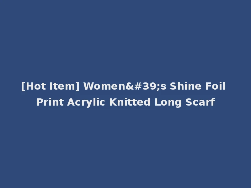 [Hot Item] Women's Shine Foil Print Acrylic Knitted Long Scarf