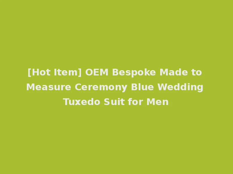 [Hot Item] OEM Bespoke Made to Measure Ceremony Blue Wedding Tuxedo Suit for Men