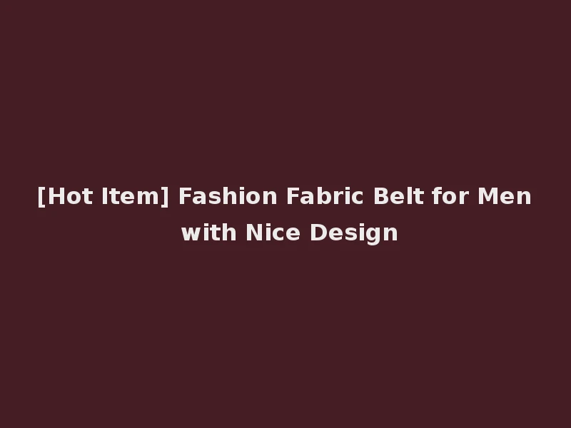 [Hot Item] Fashion Fabric Belt for Men with Nice Design