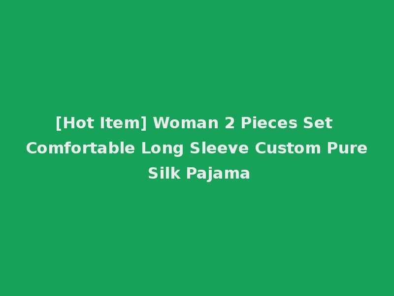 [Hot Item] Woman 2 Pieces Set Comfortable Long Sleeve Custom Pure Silk Pajama