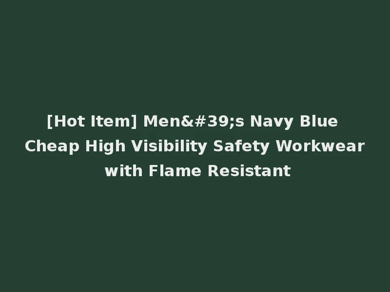 [Hot Item] Men's Navy Blue Cheap High Visibility Safety Workwear with Flame Resistant