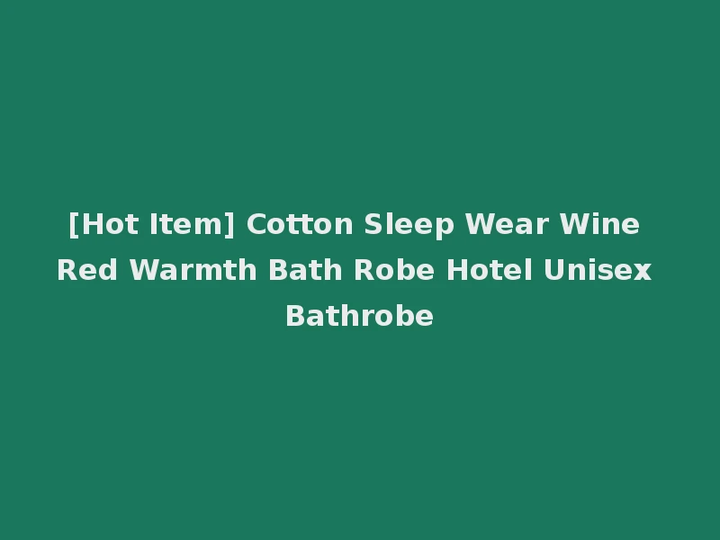 [Hot Item] Cotton Sleep Wear Wine Red Warmth Bath Robe Hotel Unisex Bathrobe