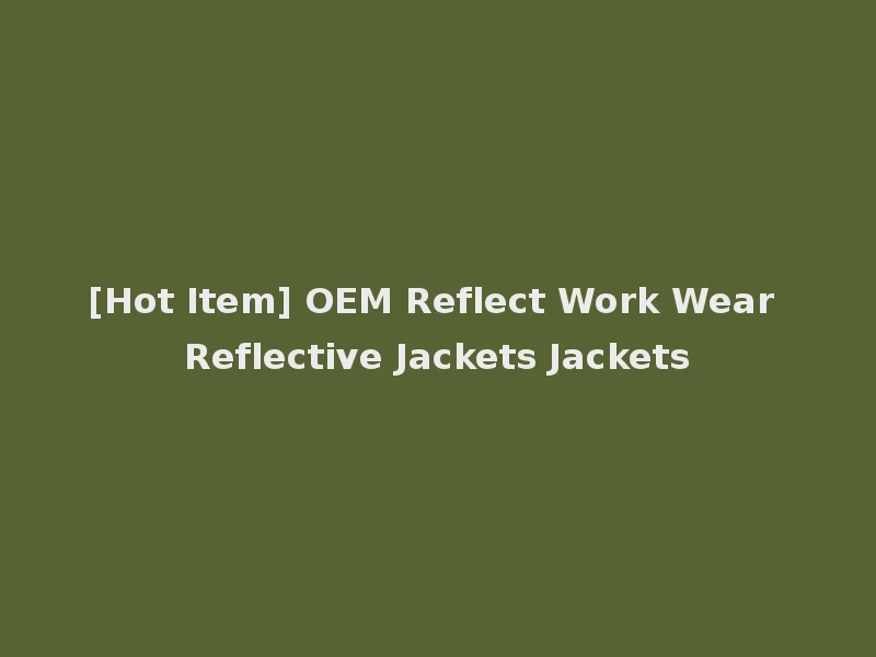 [Hot Item] OEM Reflect Work Wear Reflective Jackets Jackets