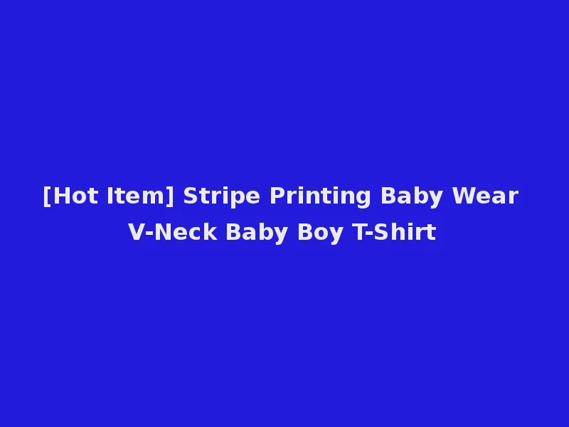 [Hot Item] Stripe Printing Baby Wear V-Neck Baby Boy T-Shirt