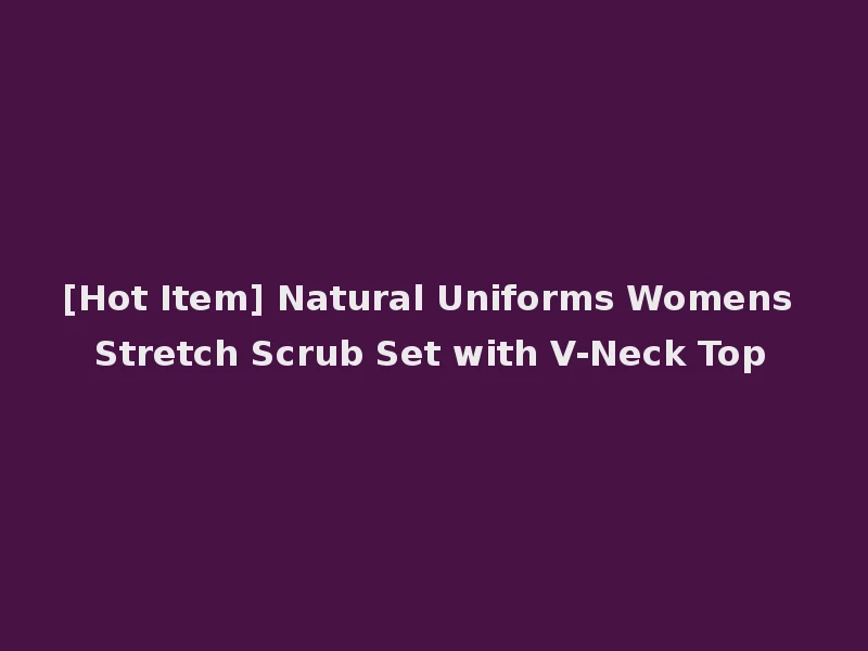 [Hot Item] Natural Uniforms Womens Stretch Scrub Set with V-Neck Top