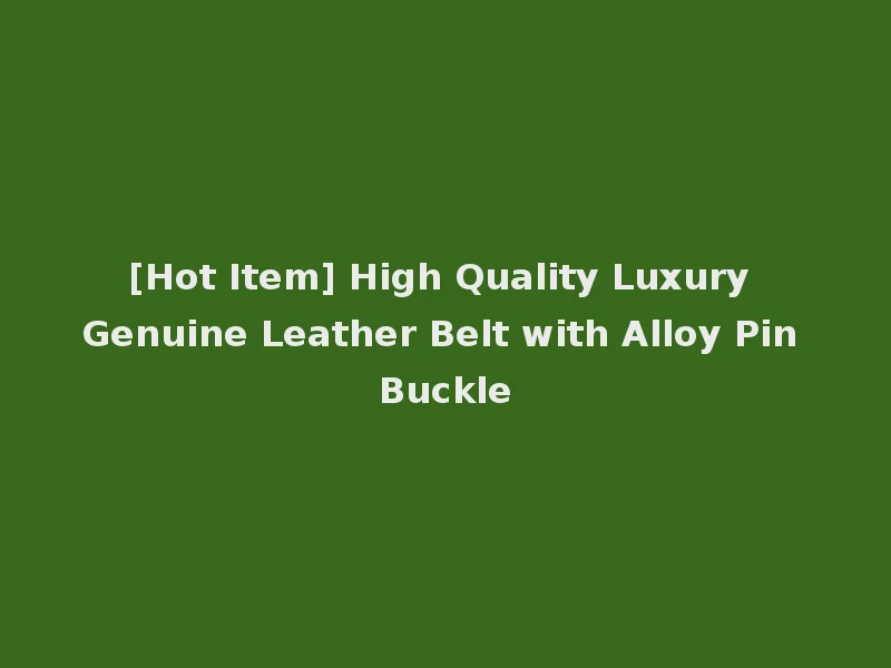 [Hot Item] High Quality Luxury Genuine Leather Belt with Alloy Pin Buckle