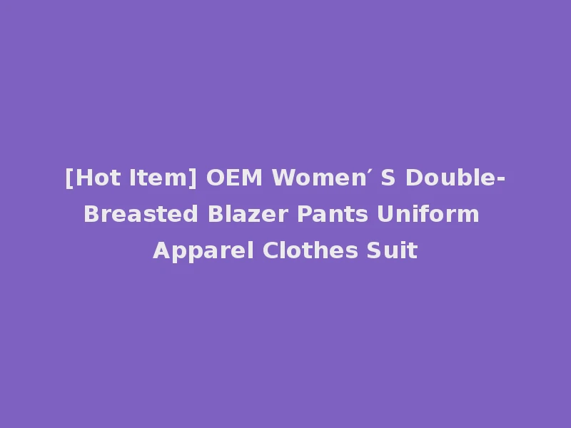 [Hot Item] OEM Women′ S Double-Breasted Blazer Pants Uniform Apparel Clothes Suit