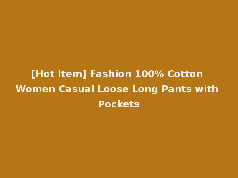 [Hot Item] Fashion 100% Cotton Women Casual Loose Long Pants with Pockets