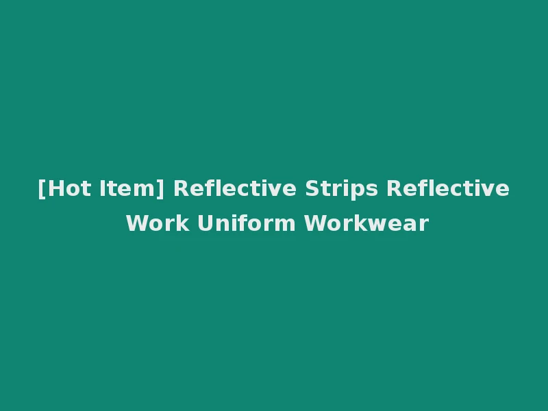 [Hot Item] Reflective Strips Reflective Work Uniform Workwear