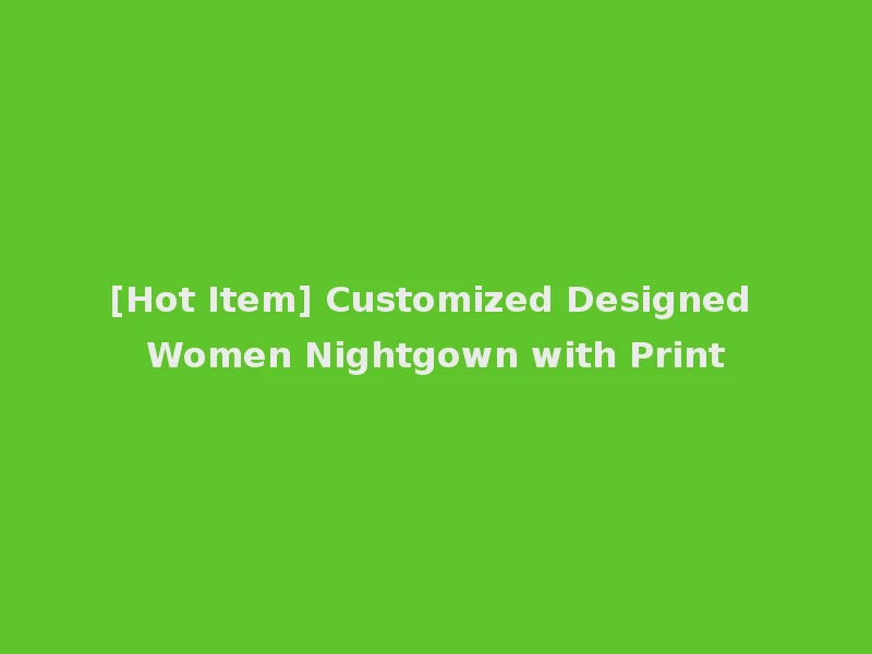 [Hot Item] Customized Designed Women Nightgown with Print
